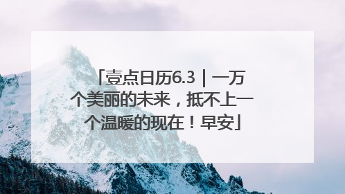 壹点日历6.3｜一万个美丽的未来，抵不上一个温暖的现在！早安