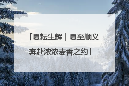 夏耘生辉｜夏至顺义奔赴浓浓麦香之约
