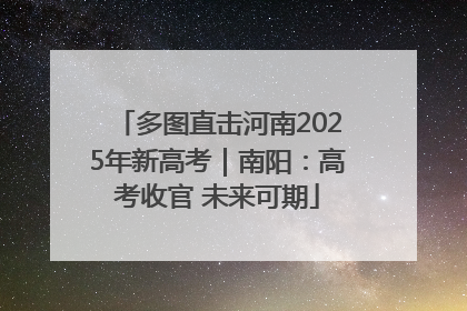 多图直击河南2025年新高考｜南阳：高考收官 未来可期