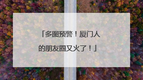 多图预警！厦门人的朋友圈又火了！