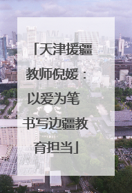 天津援疆教师倪媛：以爱为笔 书写边疆教育担当
