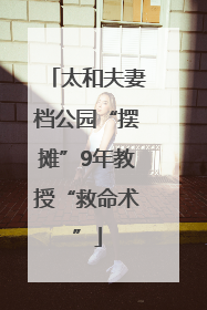 太和夫妻档公园“摆摊”9年教授“救命术”