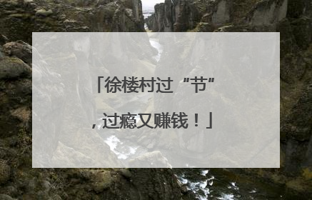 徐楼村过“节”，过瘾又赚钱！