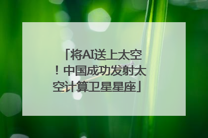 将AI送上太空！中国成功发射太空计算卫星星座