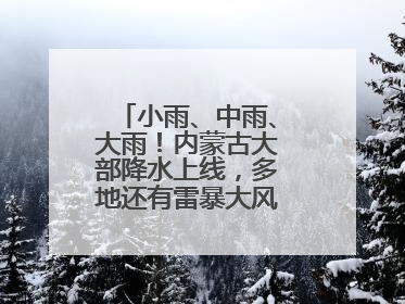 小雨、中雨、大雨！内蒙古大部降水上线，多地还有雷暴大风或冰雹天气