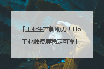 工业生产新助力！Elo 工业触摸屏稳定可靠