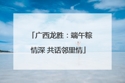 广西龙胜：端午粽情深 共话邻里情