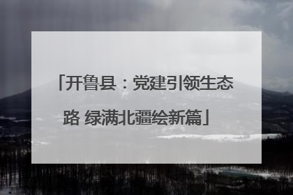 开鲁县：党建引领生态路 绿满北疆绘新篇