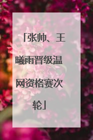 张帅、王曦雨晋级温网资格赛次轮