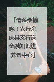 情系桑榆晚！农行余庆县支行送金融知识进养老中心