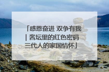 感恩奋进 双争有我｜酱坛里的红色密码 三代人的家国情怀