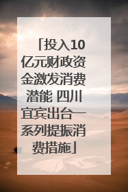 投入10亿元财政资金激发消费潜能 四川宜宾出台一系列提振消费措施