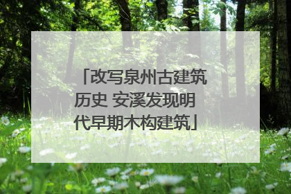 改写泉州古建筑历史 安溪发现明代早期木构建筑