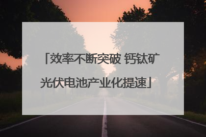 效率不断突破 钙钛矿光伏电池产业化提速