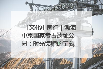 文化中国行｜渤海中京国家考古遗址公园：时光馈赠的宝藏 历史凝固的诗篇