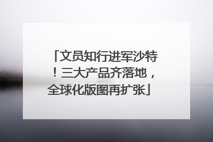 文员知行进军沙特！三大产品齐落地，全球化版图再扩张