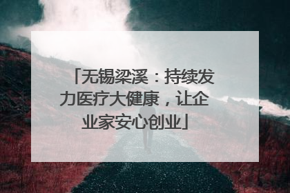 无锡梁溪：持续发力医疗大健康，让企业家安心创业