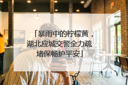 暴雨中的柠檬黄，湖北应城交警全力疏堵保畅护平安