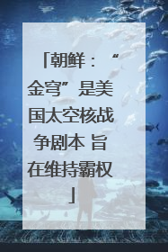 朝鲜：“金穹”是美国太空核战争剧本 旨在维持霸权