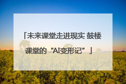 未来课堂走进现实 鼓楼课堂的“AI变形记”