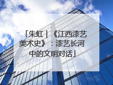 朱虹｜《江西漆艺美术史》：漆艺长河中的文明对话