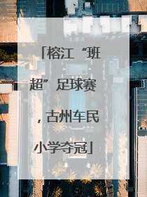 榕江“班超”足球赛，古州车民小学夺冠