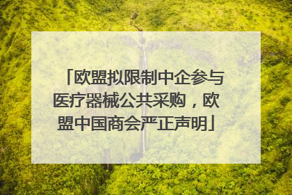 欧盟拟限制中企参与医疗器械公共采购，欧盟中国商会严正声明