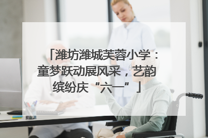 潍坊潍城芙蓉小学：童梦跃动展风采，艺韵缤纷庆“六一”