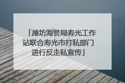 潍坊海警局寿光工作站联合寿光市打私部门进行反走私宣传