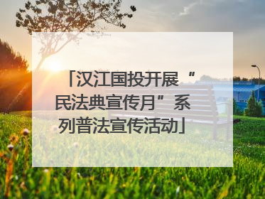 汉江国投开展“民法典宣传月”系列普法宣传活动