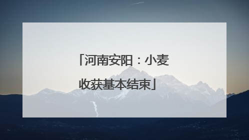 河南安阳：小麦收获基本结束