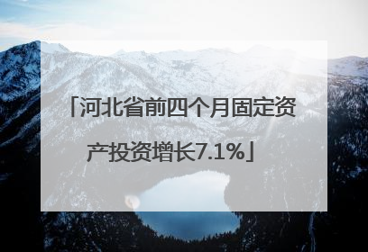 河北省前四个月固定资产投资增长7.1%