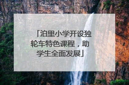 泊里小学开设独轮车特色课程，助学生全面发展