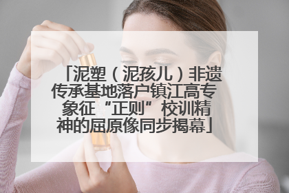 泥塑（泥孩儿）非遗传承基地落户镇江高专 象征“正则”校训精神的屈原像同步揭幕