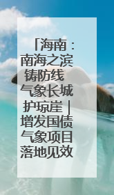 海南：南海之滨铸防线 气象长城护琼崖｜增发国债气象项目落地见效系列报道