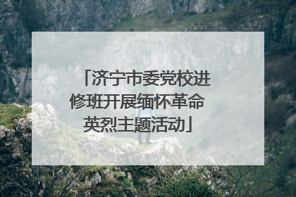 济宁市委党校进修班开展缅怀革命英烈主题活动