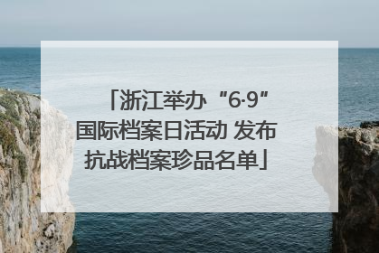浙江举办“6·9”国际档案日活动 发布抗战档案珍品名单
