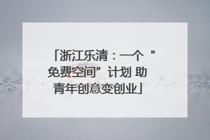 浙江乐清：一个“免费空间”计划 助青年创意变创业