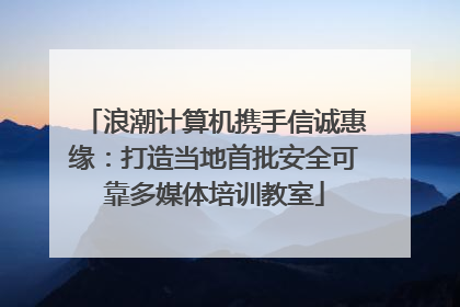 浪潮计算机携手信诚惠缘：打造当地首批安全可靠多媒体培训教室