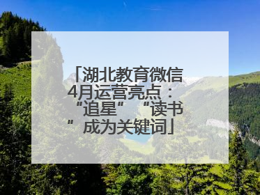 湖北教育微信4月运营亮点：“追星”“读书”成为关键词