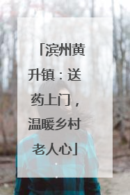 滨州黄升镇：送药上门，温暖乡村老人心