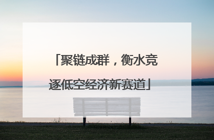 聚链成群，衡水竞逐低空经济新赛道