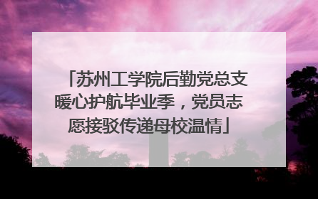 苏州工学院后勤党总支暖心护航毕业季，党员志愿接驳传递母校温情