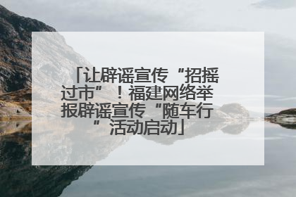 让辟谣宣传“招摇过市”！福建网络举报辟谣宣传“随车行”活动启动