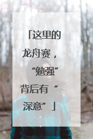 这里的龙舟赛，“勉强”背后有“深意”