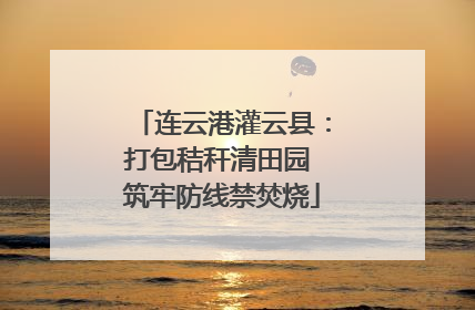 连云港灌云县：打包秸秆清田园 筑牢防线禁焚烧