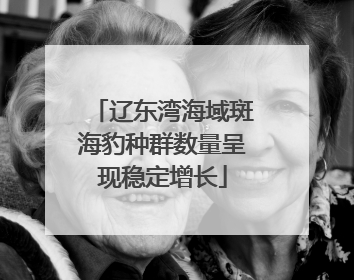 辽东湾海域斑海豹种群数量呈现稳定增长