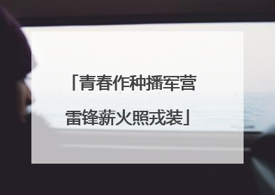 青春作种播军营 雷锋薪火照戎装