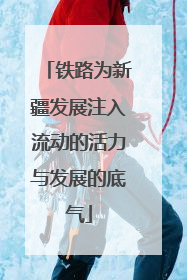 铁路为新疆发展注入流动的活力与发展的底气