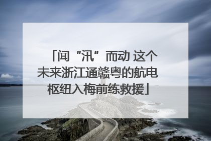 闻“汛”而动 这个未来浙江通赣粤的航电枢纽入梅前练救援